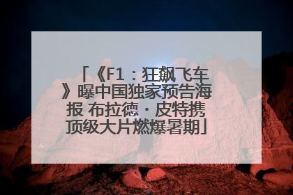 《F1：狂飙飞车》曝中国独家预告海报 布拉德・皮特携顶级大片燃爆暑期