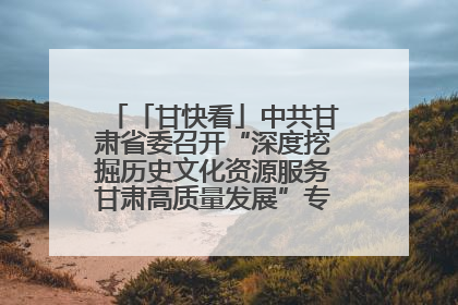 「甘快看」中共甘肃省委召开“深度挖掘历史文化资源服务甘肃高质量发展”专题协商座谈会 胡昌升主持并讲话