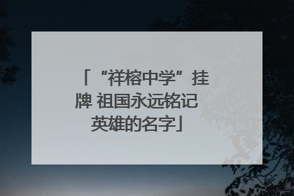 “祥榕中学”挂牌 祖国永远铭记英雄的名字