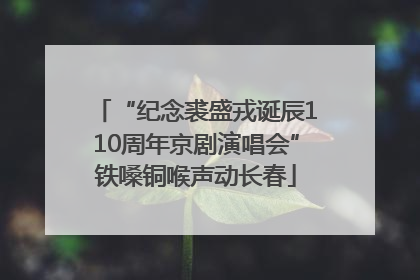 “纪念裘盛戎诞辰110周年京剧演唱会”铁嗓铜喉声动长春