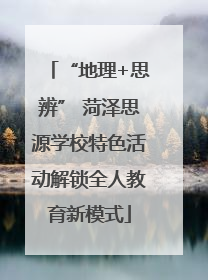 “地理+思辨” 菏泽思源学校特色活动解锁全人教育新模式
