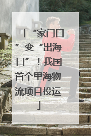 “家门口”变“出海口”！我国首个里海物流项目投运
