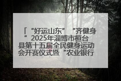 “好运山东”“齐健身”2025年淄博市桓台县第十五届全民健身运动会开赛仪式暨“农业银行杯”第一届社区工作队伍运动会开赛
