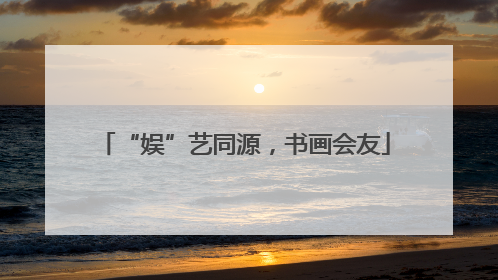 “娱”艺同源，书画会友