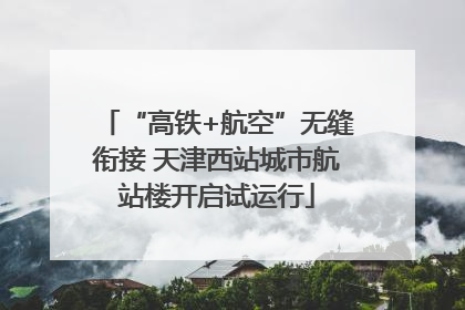 “高铁+航空”无缝衔接 天津西站城市航站楼开启试运行