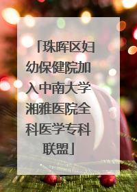 珠晖区妇幼保健院加入中南大学湘雅医院全科医学专科联盟