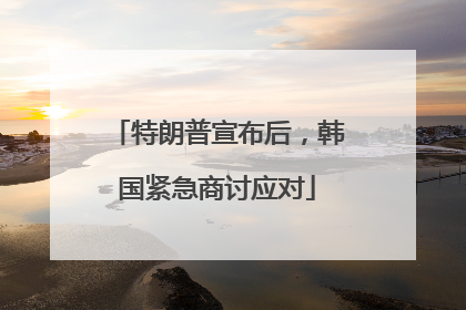 特朗普宣布后，韩国紧急商讨应对