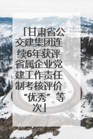 甘肃省公交建集团连续6年获评省属企业党建工作责任制考核评价“优秀”等次