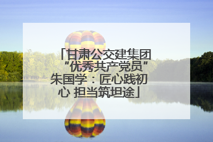 甘肃公交建集团“优秀共产党员”朱国学：匠心践初心 担当筑坦途