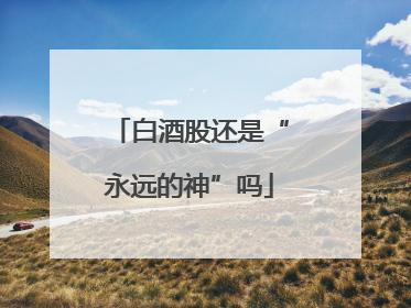 白酒股还是“永远的神”吗