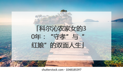 科尔沁农家女的30年：“守孝”与“红娘”的双面人生
