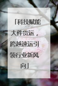 科技赋能大件货运，跨越速运引领行业新风向