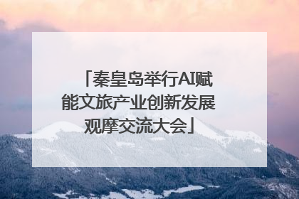 秦皇岛举行AI赋能文旅产业创新发展观摩交流大会