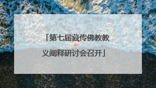 第七届藏传佛教教义阐释研讨会召开