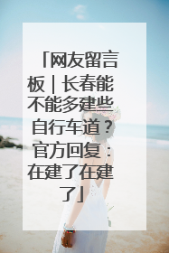 网友留言板｜长春能不能多建些自行车道？官方回复：在建了在建了