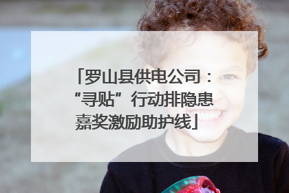 罗山县供电公司：“寻贴”行动排隐患 嘉奖激励助护线