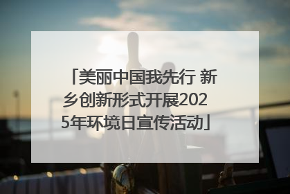 美丽中国我先行 新乡创新形式开展2025年环境日宣传活动