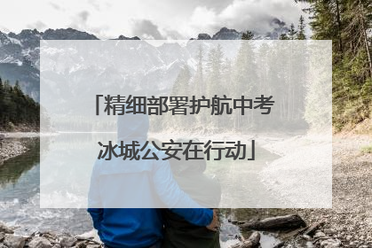 精细部署护航中考 冰城公安在行动