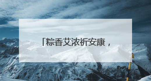 粽香艾浓祈安康，民俗体验正当时