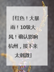 红色！大暴雨！10级大风！确认影响杭州，接下来太刺激