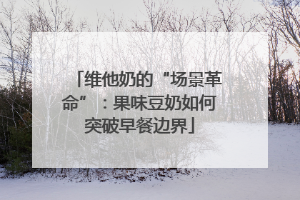 维他奶的“场景革命”：果味豆奶如何突破早餐边界
