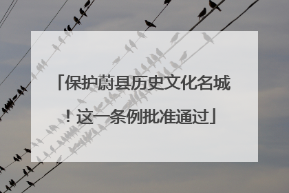 保护蔚县历史文化名城！这一条例批准通过
