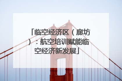 临空经济区（廊坊）：航空培训赋能临空经济新发展