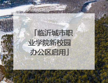 临沂城市职业学院新校园办公区启用