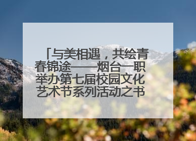 与美相遇，共绘青春锦途——烟台一职举办第七届校园文化艺术节系列活动之书画作品展