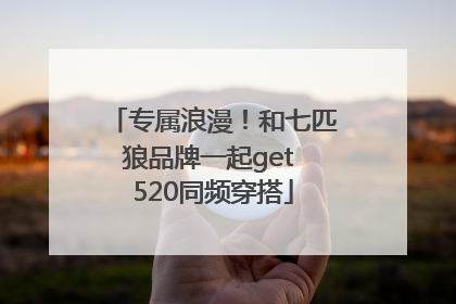 专属浪漫！和七匹狼品牌一起get 520同频穿搭