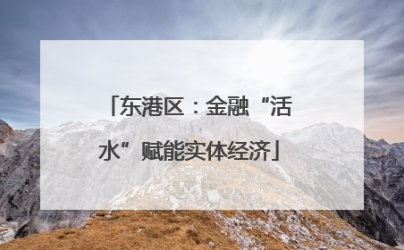 东港区：金融“活水”赋能实体经济