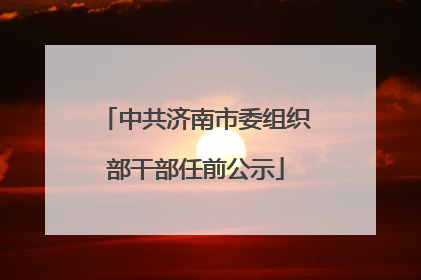 中共济南市委组织部干部任前公示