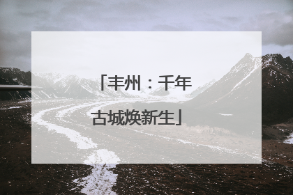 丰州：千年古城焕新生