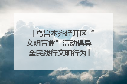 乌鲁木齐经开区“文明盲盒”活动倡导全民践行文明行为
