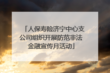 人保寿险济宁中心支公司组织开展防范非法金融宣传月活动