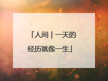 人间｜一天的经历就像一生