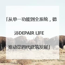 从单一功能到全系统，德沛DEPAIR LIFE推动第四代建筑发展
