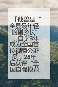 他曾是“全县最年轻的副乡长”，自学3年成为全国首位视障公证员，28年后获评“全国自强模范”