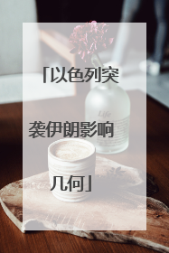 以色列突袭伊朗影响几何