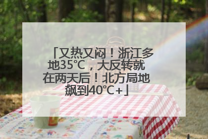 又热又闷！浙江多地35℃，大反转就在两天后！北方局地飙到40℃+