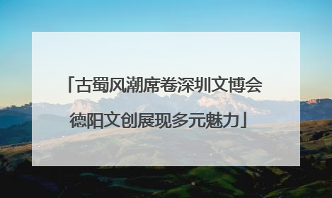 古蜀风潮席卷深圳文博会 德阳文创展现多元魅力