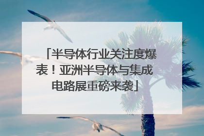 半导体行业关注度爆表！亚洲半导体与集成电路展重磅来袭