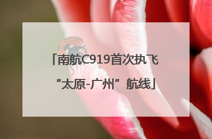 南航C919首次执飞“太原-广州”航线