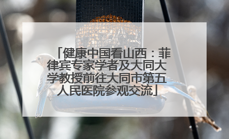 健康中国看山西：菲律宾专家学者及大同大学教授前往大同市第五人民医院参观交流