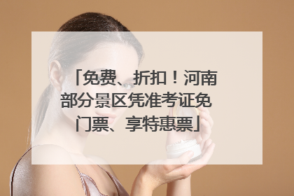 免费、折扣！河南部分景区凭准考证免门票、享特惠票