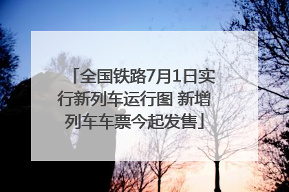 全国铁路7月1日实行新列车运行图 新增列车车票今起发售