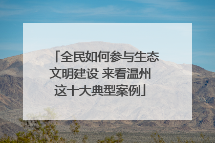 全民如何参与生态文明建设 来看温州这十大典型案例