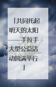 共同托起明天的太阳——手拉手大型公益活动圆满举行
