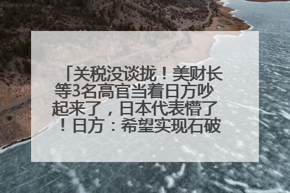 关税没谈拢！美财长等3名高官当着日方吵起来了，日本代表懵了！日方：希望实现石破茂与特朗普的会晤