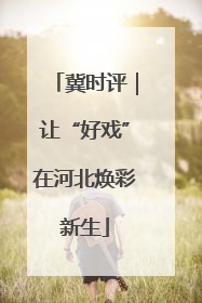 冀时评｜让“好戏”在河北焕彩新生